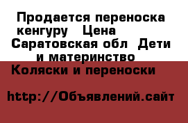 Продается переноска кенгуру › Цена ­ 1 300 - Саратовская обл. Дети и материнство » Коляски и переноски   